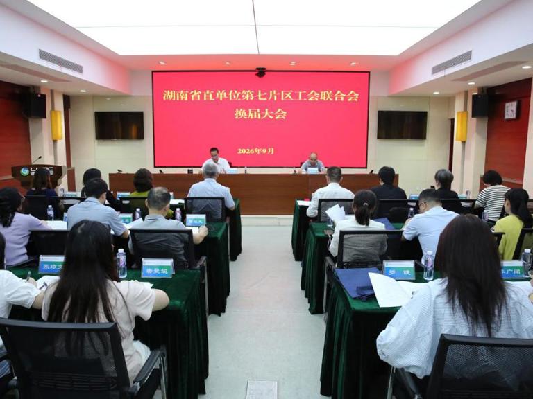 湖南省直单位第七片区工会联合会圆满完成换届选举工作